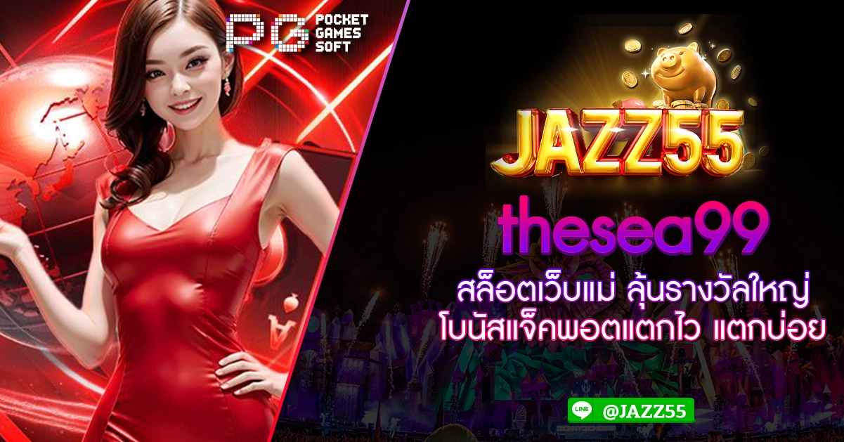 Jazz55 thesea99 สล็อตเว็บแม่ ลุ้นรางวัลใหญ่ โบนัสแจ็คพอตแตกไว แตกบ่อย